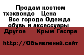 Продам костюм тхэквондо › Цена ­ 1 500 - Все города Одежда, обувь и аксессуары » Другое   . Крым,Гаспра